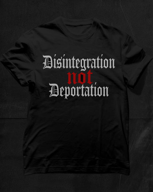 Disintegration Not Deportation Tee